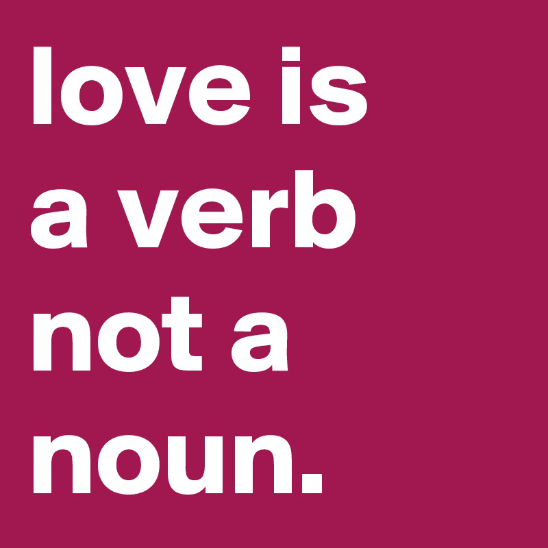 love-is-a-verb-not-a-noun-it-is-active-love-is-not-just-feelings-of-passion-and-romance-it